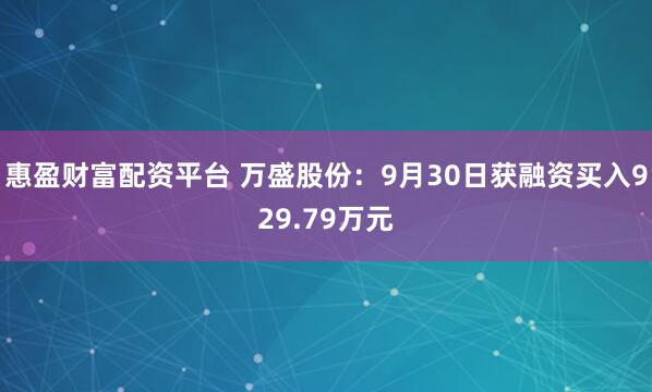 惠盈财富配资平台 万盛股份：9月30日获融资买入929.79万元